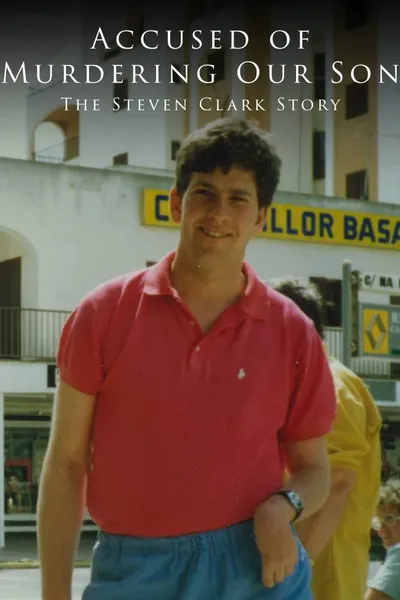 Accused of Murdering Our Son - The Steven Clark Story
